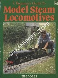 A Beginner's Guide to Model Steam Locomotives by COLES, Tim